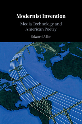 Modernist Invention: Media Technology and American Poetry - Allen, Edward