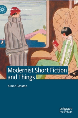 Modernist Short Fiction and Things - Gasston, Aime