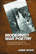 Modernist War Poetry: Combat Gnosticism and the Sympathetic Imagination, 1914-19