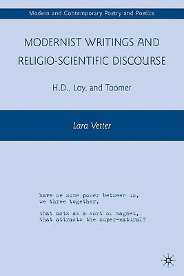 Modernist Writings and Religio-Scientific Discourse: H.D., Loy, and Toomer - Vetter, L