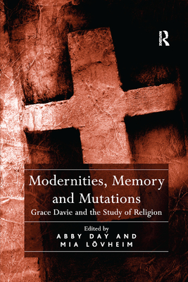 Modernities, Memory and Mutations: Grace Davie and the Study of Religion - Day, Abby (Editor), and Lvheim, Mia (Editor)