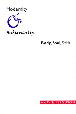 Modernity and Subjectivity: Body, Soul, Spirit - Ferguson, Harvie, Professor