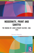 Modernity, Print and Sahitya: The Making of a New Literary Culture, 1866-1919