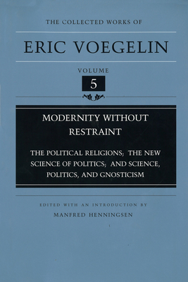 Modernity Without Restraint (Cw5): Political Religions; The New Science of Politics; And Science, Politics and Gnosticism Volume 5 - Voegelin, Eric, and Henningsen, Manfred (Editor)