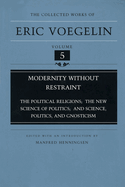 Modernity Without Restraint (Cw5): Political Religions; The New Science of Politics; And Science, Politics, and Gnosticism