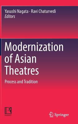 Modernization of Asian Theatres: Process and Tradition - Nagata, Yasushi (Editor), and Chaturvedi, Ravi (Editor)