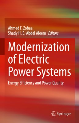 Modernization of Electric Power Systems: Energy Efficiency and Power Quality - Zobaa, Ahmed F (Editor), and Abdel Aleem, Shady H E (Editor)