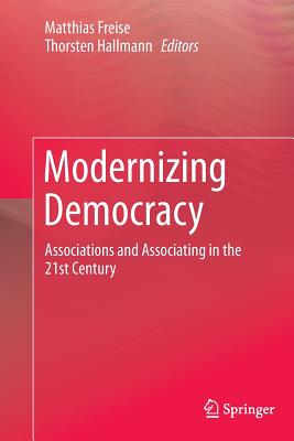 Modernizing Democracy: Associations and Associating in the 21st Century - Freise, Matthias (Editor), and Hallmann, Thorsten (Editor)