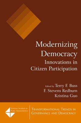 Modernizing Democracy: Innovations in Citizen Participation: Innovations in Citizen Participation - Buss, Terry F, and Redburn, F Stevens, and Guo, Kristina