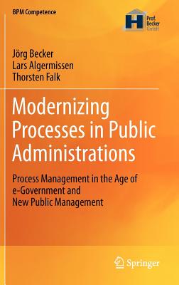 Modernizing Processes in Public Administrations: Process Management in the Age of E-Government and New Public Management - Becker, Jrg, and Algermissen, Lars, and Falk, Thorsten
