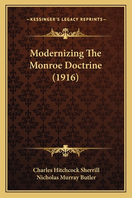 Modernizing The Monroe Doctrine (1916) - Sherrill, Charles Hitchcock, and Butler, Nicholas Murray (Introduction by)