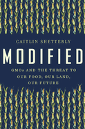 Modified: Gmos and the Threat to Our Food, Our Land, Our Future