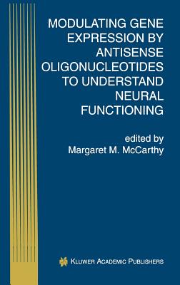 Modulating Gene Expression by Antisense Oligonucleotides to Understand Neural Functioning - McCarthy, Margaret M (Editor)