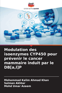 Modulation des isoenzymes CYP450 pour pr?venir le cancer mammaire induit par le DB[a, l]P