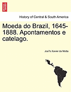 Moeda Do Brazil, 1645-1888. Apontamentos E Catelago. - Motta, Joa O Xavier Da