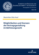 Moeglichkeiten und Grenzen der Vertragsgestaltung im Befristungsrecht: Ein Beitrag zum Zusammenwirken der Kontrollinstrumente im Befristungsrecht nach der Schuldrechtsmodernisierung