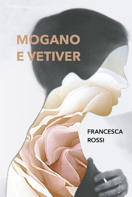 Mogano e vetiver - Rossi, Francesca