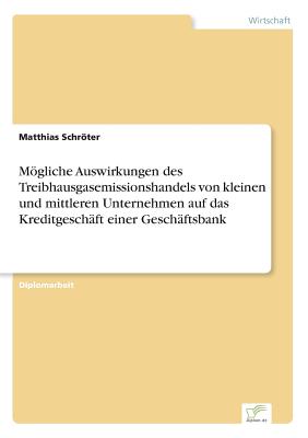 Mogliche Auswirkungen Des Treibhausgasemissionshandels Von Kleinen Und Mittleren Unternehmen Auf Das Kreditgeschaft Einer Geschaftsbank - Schroter, Matthias