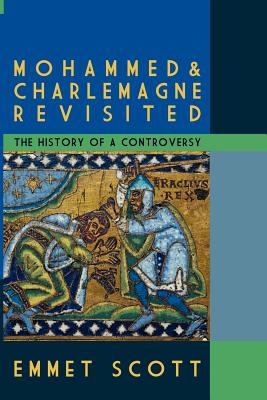 Mohammed & Charlemagne Revisited: The History of a Controversy - Scott, Emmet