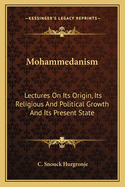 Mohammedanism: Lectures on Its Origin, Its Religious and Political Growth, and Its Present State