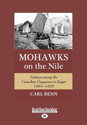 Mohawks on the Nile: Natives Among the Canadian Voyageurs in Egypt, 1884-1885 - Benn, Carl