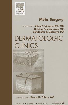 Mohs Surgery, an Issue of Dermatologic Clinics: Volume 29-2 - Vidimos, Allison T, and Poblete-Lopez, Christine, and Gasbarre, Chris