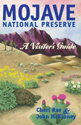 Mojave National Preserve: A Visitor's Guide - Rae, Cheri, and McKinney, John