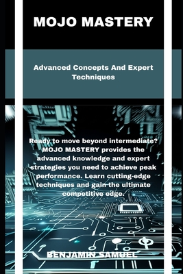 mojo mastery: Advanced Concepts And Expert Techniques - Samuel, Benjamin