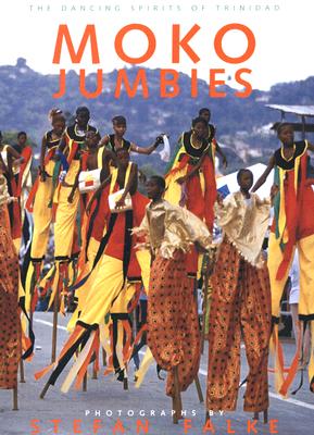 Moko Jumbies: The Dancing Spirits of Trinidad - Holder, Geoffrey, and Falke, Stefan (Photographer)