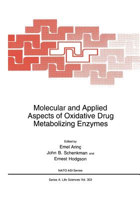 Molecular and Applied Aspects of Oxidative Drug Metabolizing Enzymes - Arin, Emel (Editor), and Schenkman, John B (Editor), and Hodgson, Ernest (Editor)