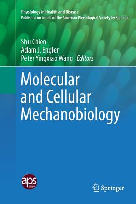 Molecular and Cellular Mechanobiology - Chien, Shu (Editor), and Engler, Adam J (Editor), and Wang, Peter Yingxiao (Editor)