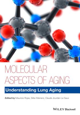 Molecular Aspects of Aging: Understanding Lung Aging - Rojas, Mauricio, and Meiners, Silke, and Le Saux, Claude Jourdan