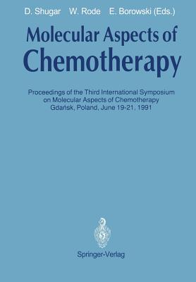 Molecular Aspects of Chemotherapy: Proceedings of the Third International Symposium on Molecular Aspects of Chemotherapy Gda sk, Poland June 19-21, 1991 - Shugar, David (Editor), and Rode, Wojciech (Editor), and Borowski, Edward (Editor)