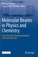 Molecular Beams in Physics and Chemistry: From Otto Stern's Pioneering Exploits to Present-Day Feats