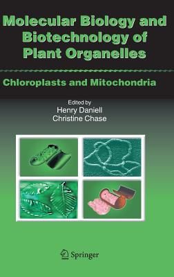 Molecular Biology and Biotechnology of Plant Organelles: Chloroplasts and Mitochondria - Daniell Ph D, Henry (Editor), and Chase, Christine D (Editor)