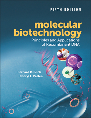 Molecular Biotechnology: Principles and Applications of Recombinant DNA - Glick, Bernard R, and Patten, Cheryl L