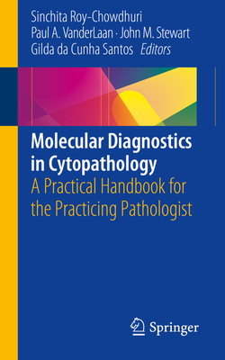 Molecular Diagnostics in Cytopathology: A Practical Handbook for the Practicing Pathologist - Roy-Chowdhuri, Sinchita (Editor), and Vanderlaan, Paul A (Editor), and Stewart, John M (Editor)