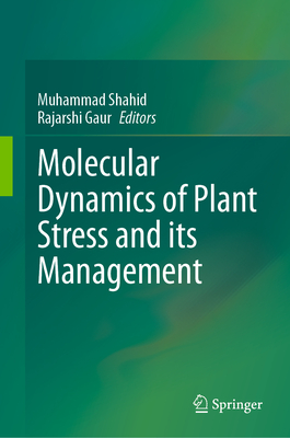 Molecular Dynamics of Plant Stress and its Management - Shahid, Muhammad (Editor), and Gaur, Rajarshi (Editor)