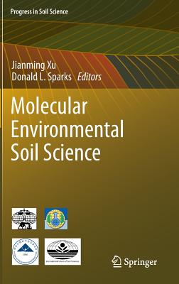 Molecular Environmental Soil Science - Xu, Jianming (Editor), and Sparks, Donald L. (Editor)