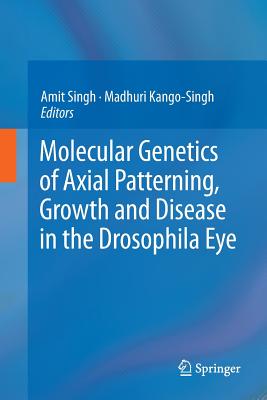 Molecular Genetics of Axial Patterning, Growth and Disease in the Drosophila Eye - Singh, Amit (Editor), and Kango-Singh, Madhuri (Editor)