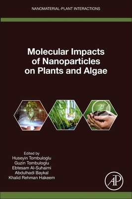 Molecular Impacts of Nanoparticles on Plants and Algae - Tombuloglu, Huseyin (Editor), and Tombuloglu, Guzin (Editor), and Al-Suhaimi, Ebtesam (Editor)