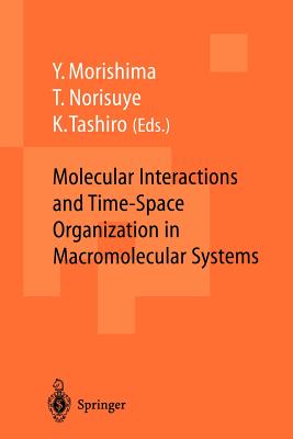 Molecular Interactions and Time-Space Organization in Macromolecular Systems: Proceedings of the Oums'98, Osaka, Japan, 3-6 June, 1998 - Morishima, Yotaro (Editor), and Norisuye, Takashi (Editor), and Tashiro, Kohji (Editor)