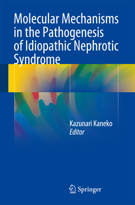 Molecular Mechanisms in the Pathogenesis of Idiopathic Nephrotic Syndrome - Kaneko, Kazunari (Editor)