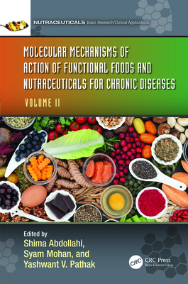 Molecular Mechanisms of Action of Functional Foods and Nutraceuticals for Chronic Diseases: Volume II - Abdollahi, Shima (Editor), and Mohan, Syam (Editor), and Pathak, Yashwant V (Editor)