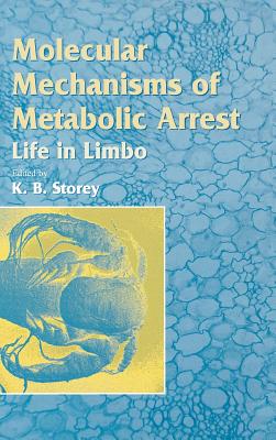 Molecular Mechanisms of Metabolic Arrest: Life in Limbo - Storey, K B (Editor)