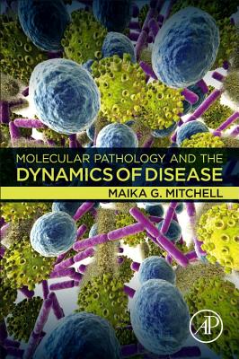 Molecular Pathology and the Dynamics of Disease - Mitchell, Maika G.