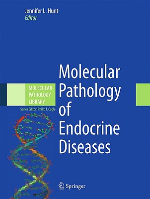 Molecular Pathology of Endocrine Diseases - Hunt, Jennifer L (Editor), and Cagle, Philip T, MD (Editor)