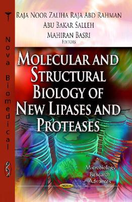 Molecular & Structural Biology of New Lipases & Proteases - Rahman, Raja Noor Zaliha Raja Abdul (Editor), and Salleh, Abu Bakar (Editor), and Basri, Mahiran (Editor)