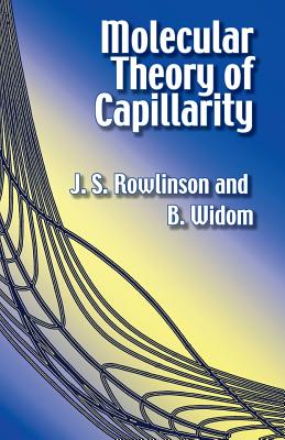 Molecular Theory of Capillarity - Rowlinson, J S, and Widom, B, and Chemistry