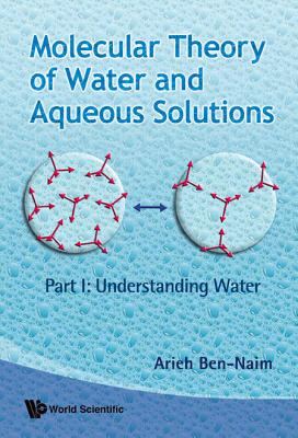 Molecular Theory of Water and Aqueous Solutions - Part I: Understanding Water - Ben-Naim, Arieh